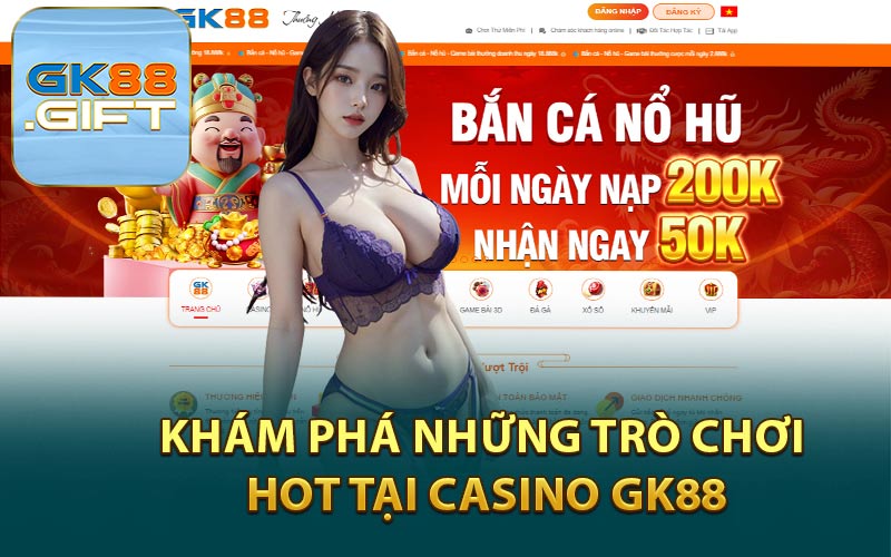 Khám Phá Những Trò Chơi Hot Tại Casino GK88