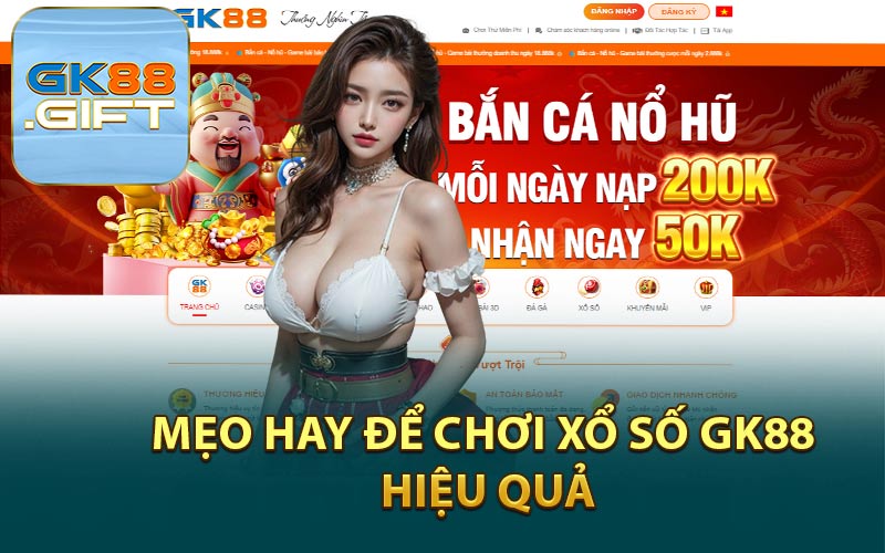 Mẹo Hay Để Chơi Xổ Số GK88 Hiệu Quả