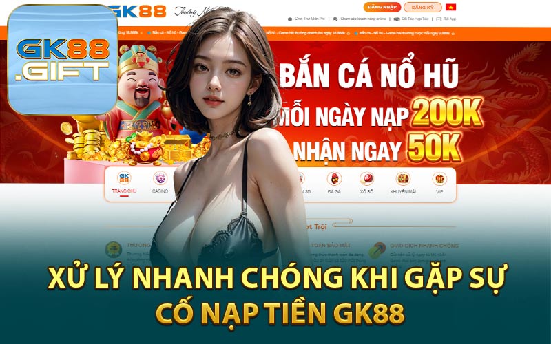 Xử Lý Nhanh Chóng Khi Gặp Sự Cố Nạp Tiền GK88