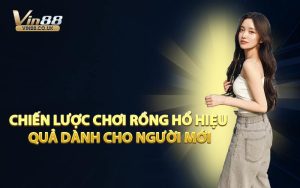 Chiến Lược Chơi Rồng Hổ Hiệu Quả Dành Cho Người Mới