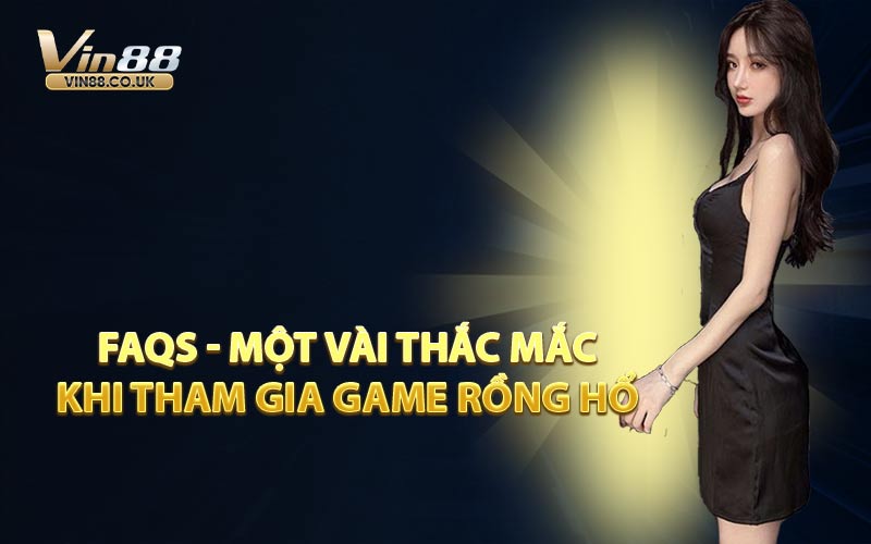 FAQs - Một Vài Thắc Mắc Khi Tham Gia Game Rồng Hổ